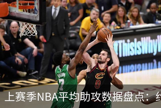 上赛季NBA平均助攻数据盘点：约基奇领跑，坎宁安紧随其后
