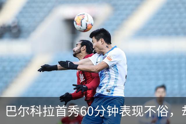 巴尔科拉首秀60分钟表现不俗，却因伤退场