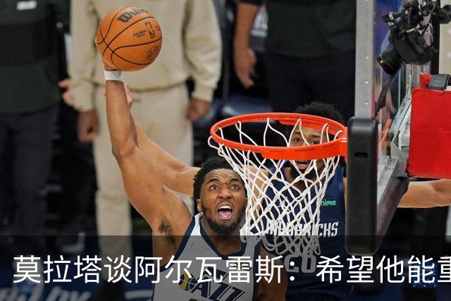莫拉塔谈阿尔瓦雷斯：希望他能重新找回状态